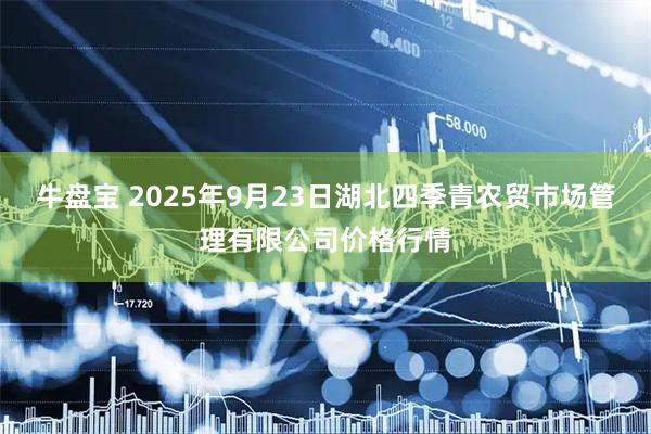 牛盘宝 2025年9月23日湖北四季青农贸市场管理有限公司价格行情